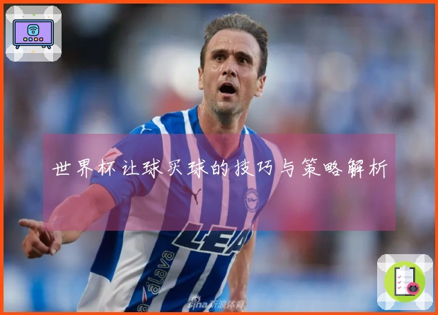世界杯让球买球的技巧与策略解析