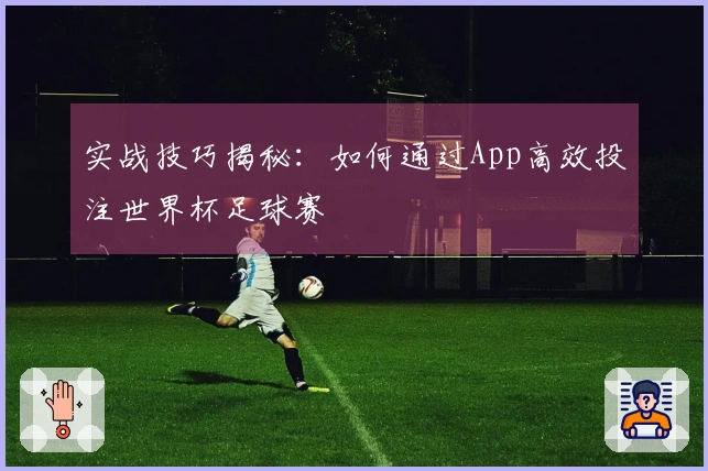 实战技巧揭秘：如何通过App高效投注世界杯足球赛