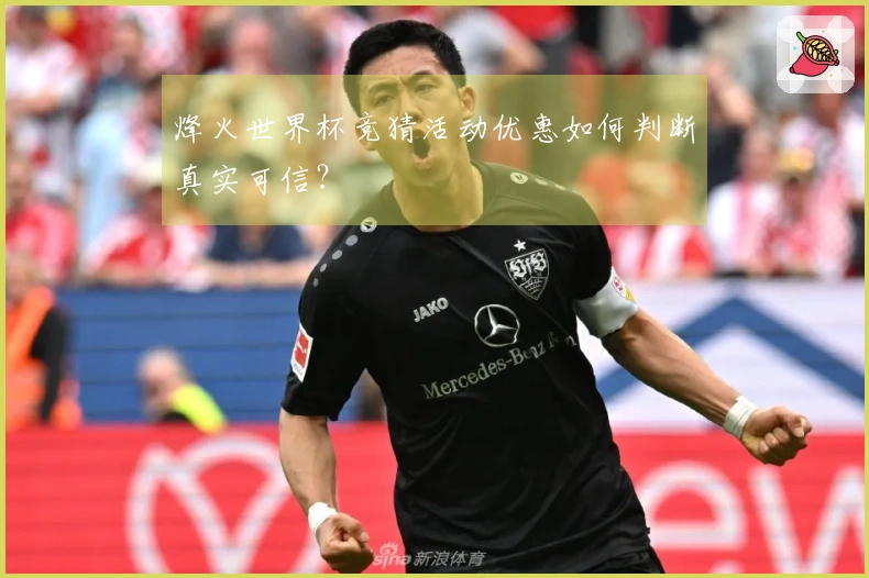 烽火世界杯竞猜活动优惠如何判断真实可信？